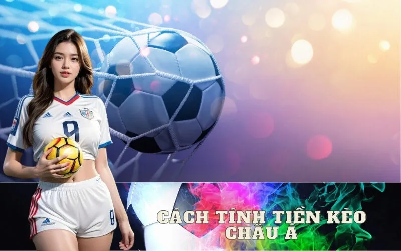 Cách Tính Tiền Kèo Châu Á