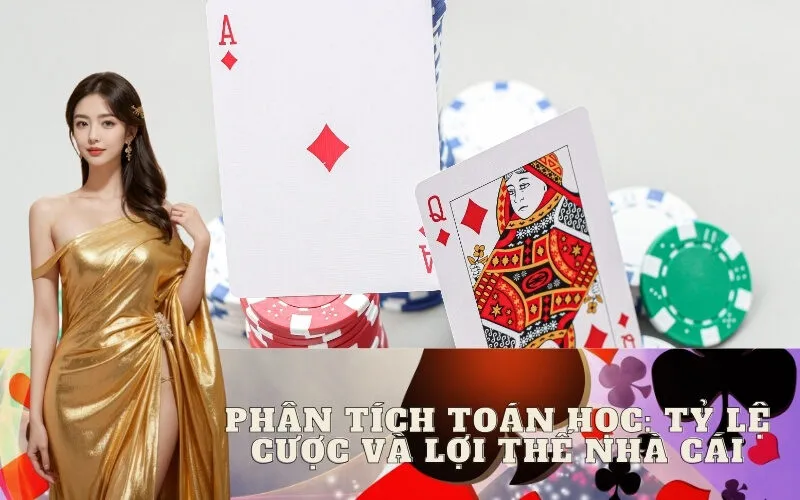 Phân Tích Toán Học: Tỷ Lệ Cược và Lợi Thế Nhà Cái