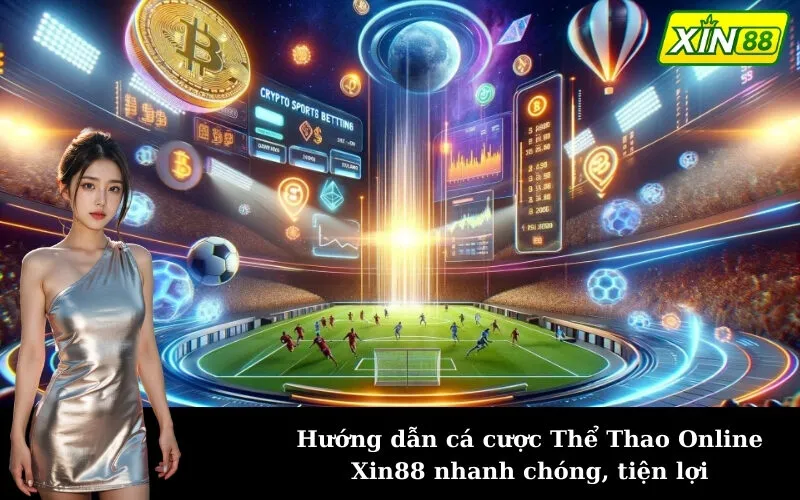 Hướng dẫn cá cược Thể Thao Online Xin88 nhanh chóng, tiện lợi