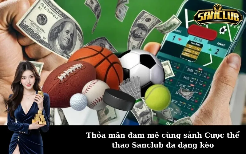 Thỏa mãn đam mê cùng sảnh Cược thể thao Sanclub đa dạng kèo